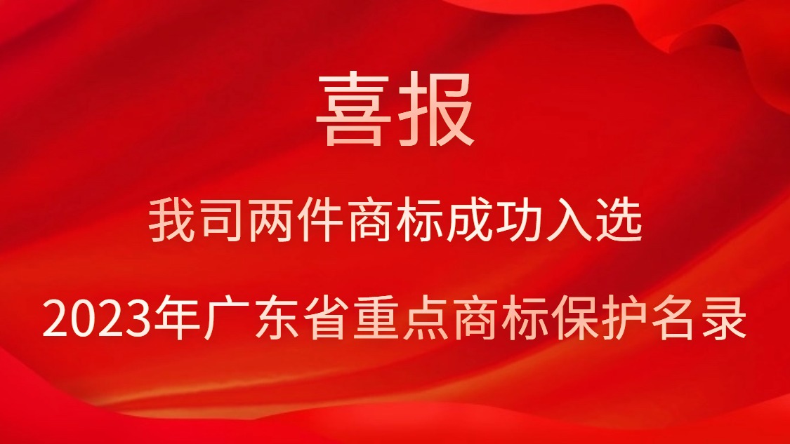 我司两件商标乐成入选2023年广东省重点商标；；；；；；っ